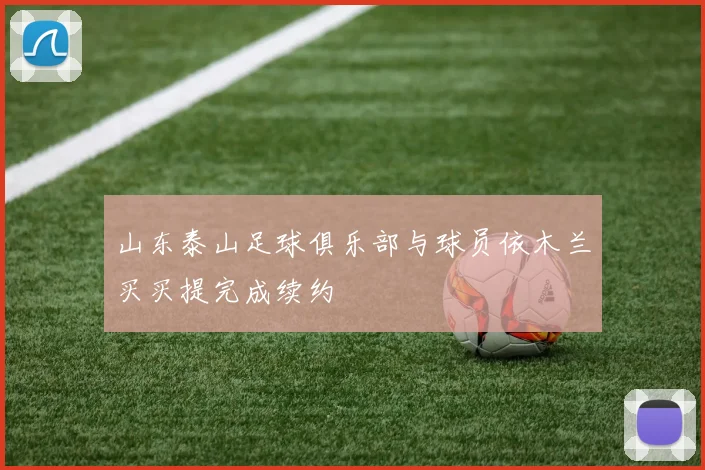 山东泰山足球俱乐部与球员依木兰买买提完成续约