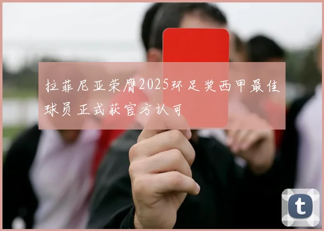 拉菲尼亚荣膺2025环足奖西甲最佳球员正式获官方认可